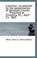 Sermon, Occasioned by the Assassination of Abraham Lincoln ... Preached at Coventry, VT., April 23 