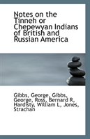 Notes on the Tinneh or Chepewyan Indians of British and Russian America 