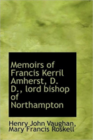 Memoirs of Francis Kerril Amherst, D. D., Lord Bishop of Northampton 