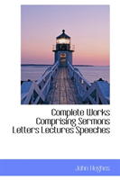 Complete Works Comprising Sermons Letters Lectures Speeches 