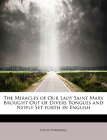 Miracles of Our Lady Saint Mary Brought Out of Divers Tongues and Newly Set Forth in English 