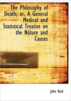 Philosophy of Death; Or, a General Medical and Statistical Treatise on the Nature and Causes 