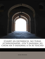 Cuairt an Eilthirich, No Turas A'Chriosdaidh O'n T-Saoghal So Chum an T-Sao