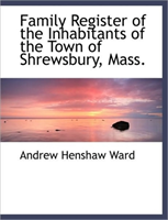 Family Register of the Inhabitants of the Town of Shrewsbury, Mass. 