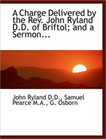 Charge Delivered by the REV. John Ryland D.D. of Briftol; And a Sermon... 