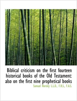 Biblical Criticism on the First Fourteen Historical Books of the Old Testament Also on the First Ni