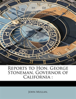 Reports to Hon. George Stoneman, Governor of California 
