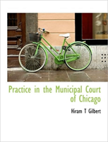 Practice in the Municipal Court of Chicago 