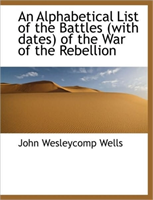 Alphabetical List of the Battles (with Dates) of the War of the Rebellion 