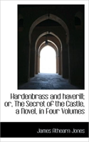 Hardenbrass and Haverill; Or, the Secret of the Castle, a Novel, in Four Volumes 