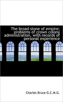 Broad Stone of Empire; Problems of Crown Colony Administration, with Records of Personal Experie 