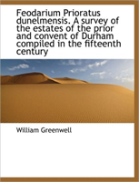 Feodarium Prioratus Dunelmensis. a Survey of the Estates of the Prior and Convent of Durham Compiled 