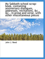 My Sabbath-School Scrap-Book, Containing Anniversary Dialogues, Addresses, Recitations, &C., &C., in 