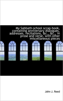 My Sabbath-School Scrap-Book, Containing Anniversary Dialogues, Addresses, Recitations, &C., &C., in 