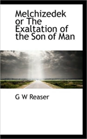 Melchizedek or the Exaltation of the Son of Man 