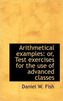 Arithmetical Examples Or, Test Exercises for the Use