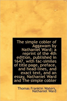 Simple Cobler of Aggawam by Nathaniel Ward; A Reprint of the 4th Edition, Published in 1647, Wit 