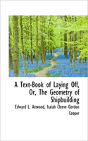 Text-Book of Laying Off, Or, the Geometry of Shipbuilding 