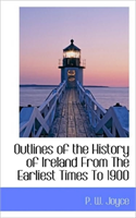 Outlines of the History of Ireland from the Earliest Times to 1900 