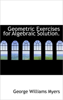 Geometric Exercises for Algebraic Solution. 