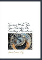 Seasons with the Sea-Horses; Or, Sporting Adventures 
