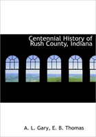 Centennial History of Rush County, Indiana, Volume II 
