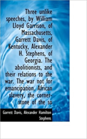 Three Unlike Speeches, by William Lloyd Garrison, of Massachusetts, Garrett Davis, of Kentucky, Alex 