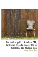 Land of Gold. A Tale of '49, Illustrative of