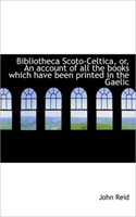 Bibliotheca Scoto-Celtica, Or, an Account of All the Books Which Have Been Printed in the Gaelic 