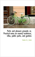 Parks and Pleasure Grounds; Or, Practical Notes on Country Residences, Villas, Public Parks, and Gar 