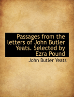 Passages from the Letters of John Butler Yeats. Selected by Ezra Pound 