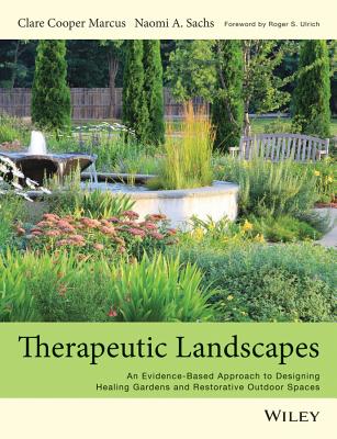 Therapeutic Landscapes An Evidence-Based Approach to Designing Healing Gardens and Restorative Outdoor Spaces