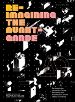Re-Imagining the Avant-Garde Revisiting the Architecture of the 1960s and 1970s
