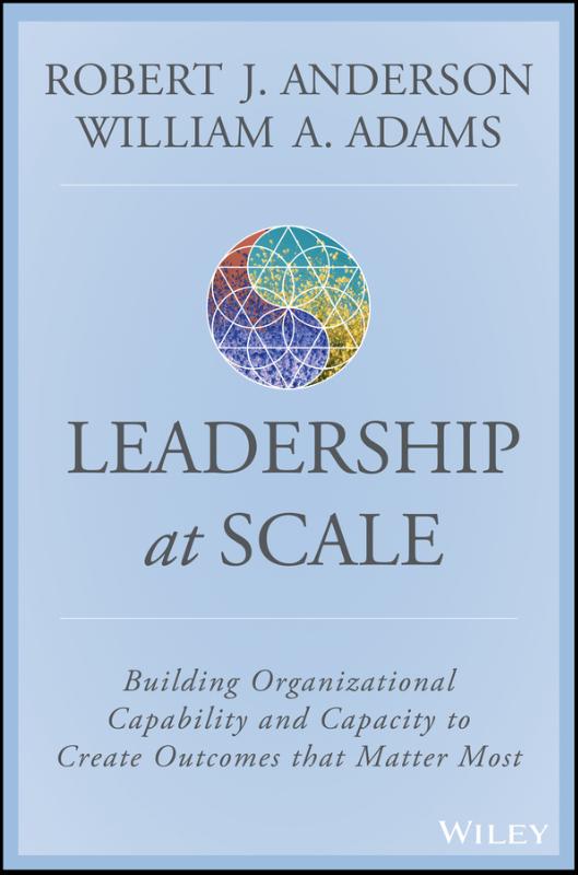 Scaling Leadership Building Organizational Capability and Capacity to Create Outcomes that Matter Most