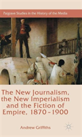 New Journalism, the New Imperialism and the Fiction of Empire, 1870-1900 