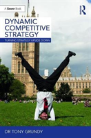 Dynamic Competitive Strategy Turning Strategy Upside Down
