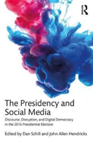 Presidency and Social Media Discourse, Disruption, and Digital Democracy in the 2016 Presidential Election