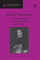 George Buchanan Political Thought in Early Modern Britain and Europe
