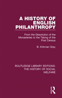 History of English Philanthropy From the Dissolution of the Monasteries to the Taking of the First Census