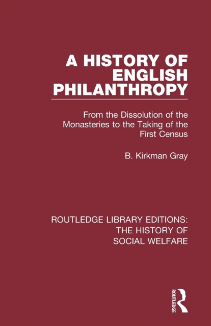 History of English Philanthropy From the Dissolution of the Monasteries to the Taking of the First Census