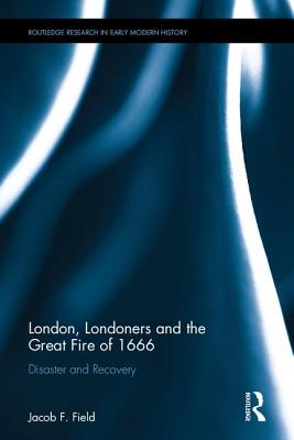 London, Londoners and the Great Fire of 1666 Disaster and Recovery