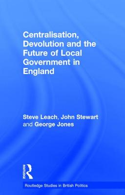Centralisation, Devolution and the Future of Local Government in England 