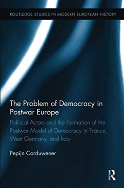 Problem of Democracy in Postwar Europe Political Actors and the Formation of the Postwar Model of Democracy in France, West Germany and Italy