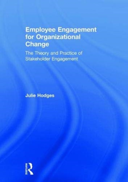 Employee Engagement for Organizational Change The Theory and Practice of Stakeholder Engagement