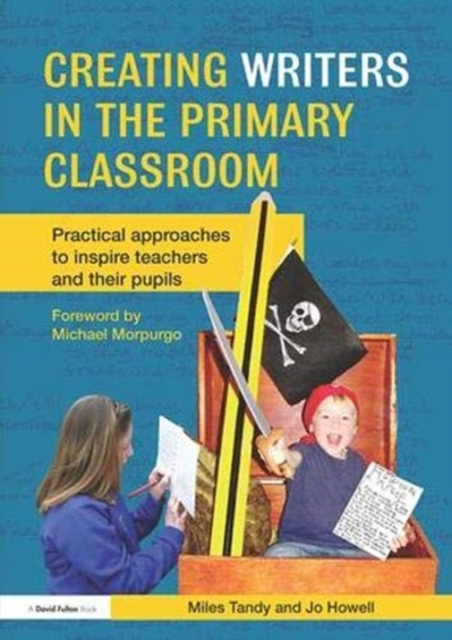 Creating Writers in the Primary Classroom Practical Approaches to Inspire Teachers and their Pupils