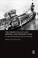 Fisher Folk of Late Imperial and Modern China An Historical Anthropology of Boat-and-Shed Living