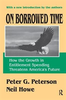 On Borrowed Time How the Growth in Entitlement Spending Threatens America's Future