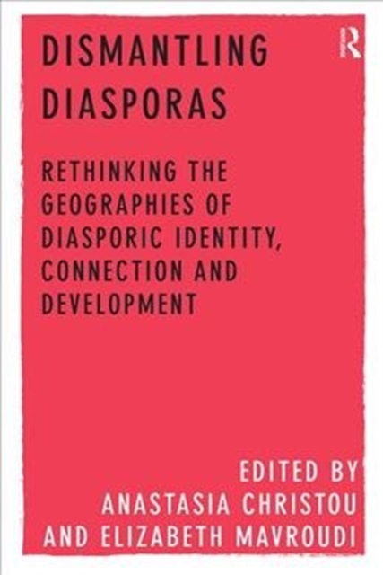 Dismantling Diasporas Rethinking the Geographies of Diasporic Identity, Connection and Development