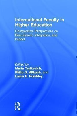International Faculty in Higher Education Comparative Perspectives on Recruitment, Integration, and Impact