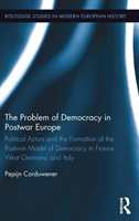 Problem of Democracy in Postwar Europe Political Actors and the Formation of the Postwar Model of Democracy in France, West Germany and Italy